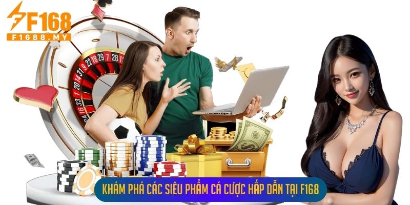 Khám Phá Các Siêu Phẩm Cá Cược Hấp Dẫn Tại F168