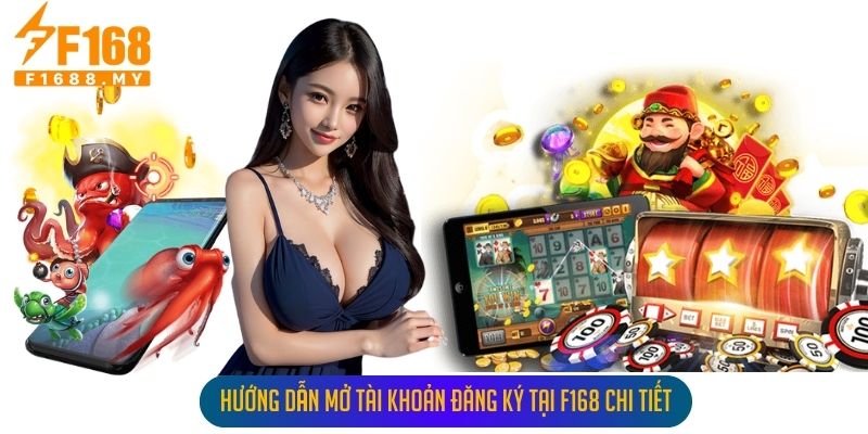 Hướng Dẫn Mở Tài Khoản Đăng Ký Tại F168 Chi Tiết